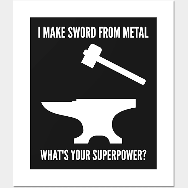 I MAKE SWORD USING METAL WHAT'S YOUR SUPERPOWER Funny Blacksmith Metalworking Wall Art by rayrayray90